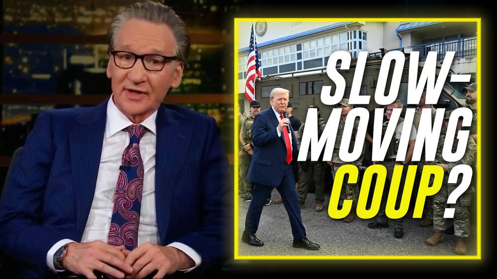 VIDEO: Bill Maher Claims Trump Is Slowly Instituting Martial Law Via A ‘Slow-Moving Coup’